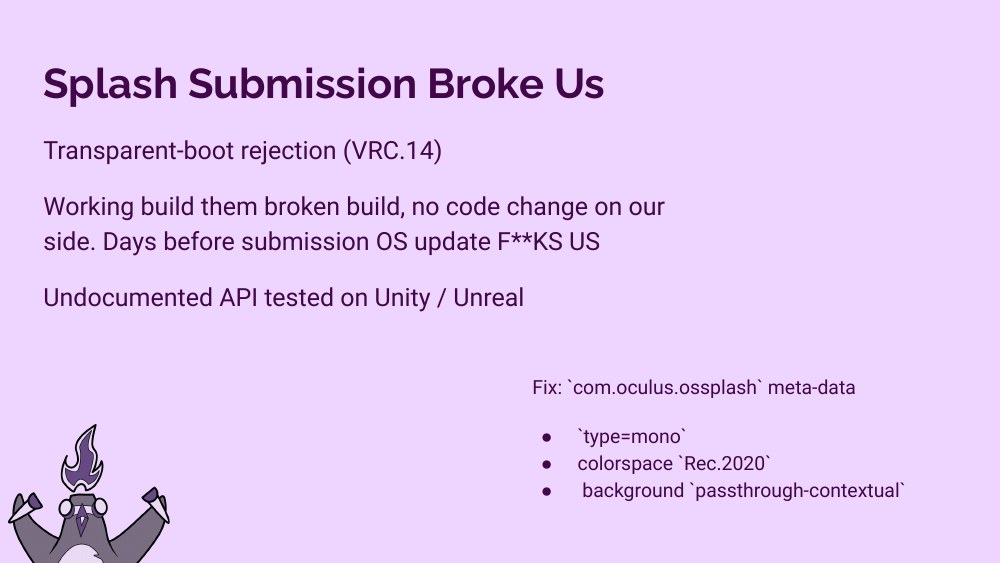 Splash Submission slide — VRC.14 transparent boot rejection, working build then broken build with no code change on our side, undocumented API tested only on Unity and Unreal; fix is com.oculus.ossplash with type=mono, colorspace=Rec.2020, background=passthrough-contextual