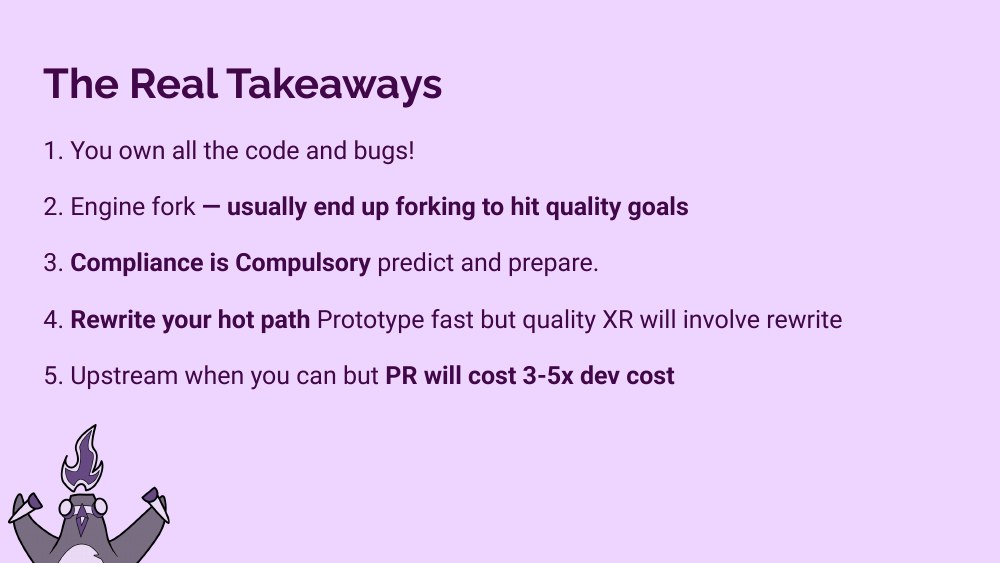 The Real Takeaways slide — 1) you own all the code and bugs, 2) engine fork, 3) compliance is compulsory, 4) rewrite your hot path, 5) upstream when you can but PRs cost 3-5x dev cost